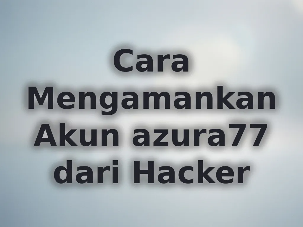 Cara Mengamankan Akun azura77 dari Hacker
