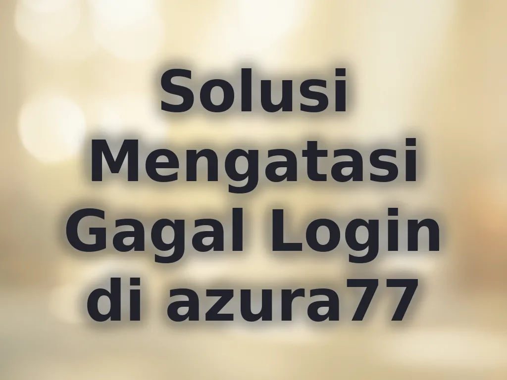 Solusi Mengatasi Gagal Login di azura77