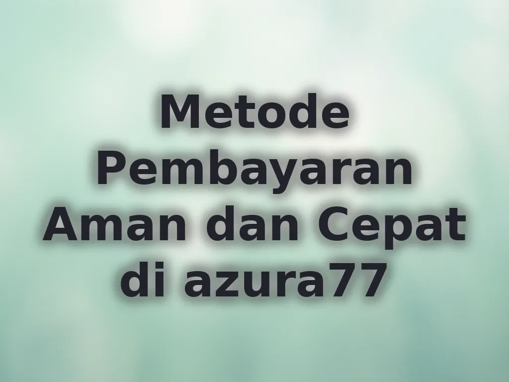 Metode Pembayaran Aman dan Cepat di azura77
