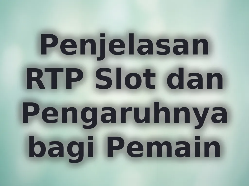 Penjelasan RTP Slot dan Pengaruhnya bagi Pemain